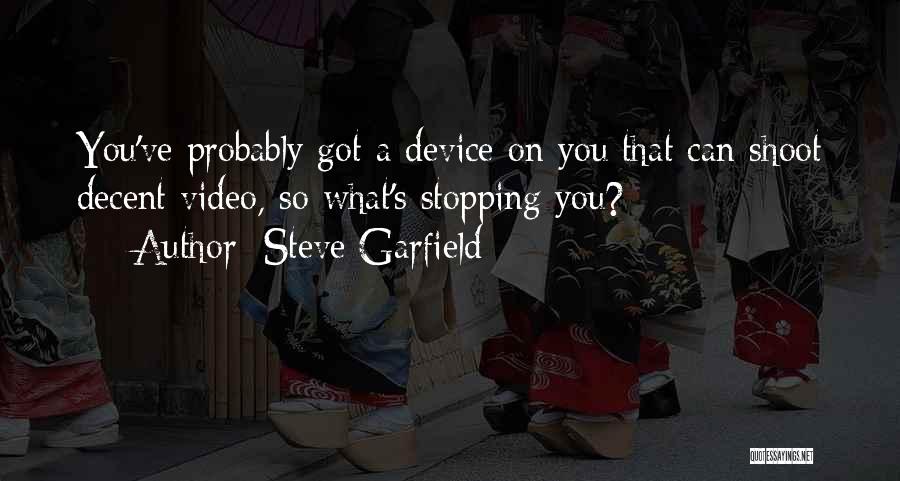 Steve Garfield Quotes: You've Probably Got A Device On You That Can Shoot Decent Video, So What's Stopping You?