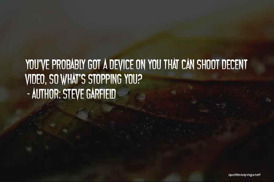 Steve Garfield Quotes: You've Probably Got A Device On You That Can Shoot Decent Video, So What's Stopping You?