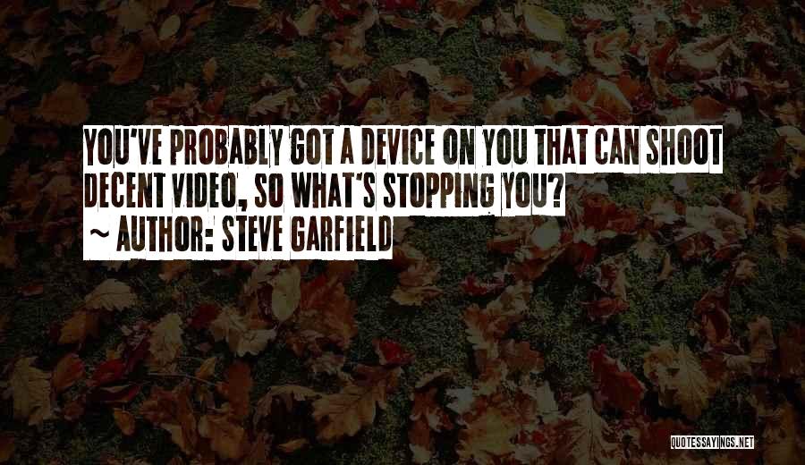 Steve Garfield Quotes: You've Probably Got A Device On You That Can Shoot Decent Video, So What's Stopping You?