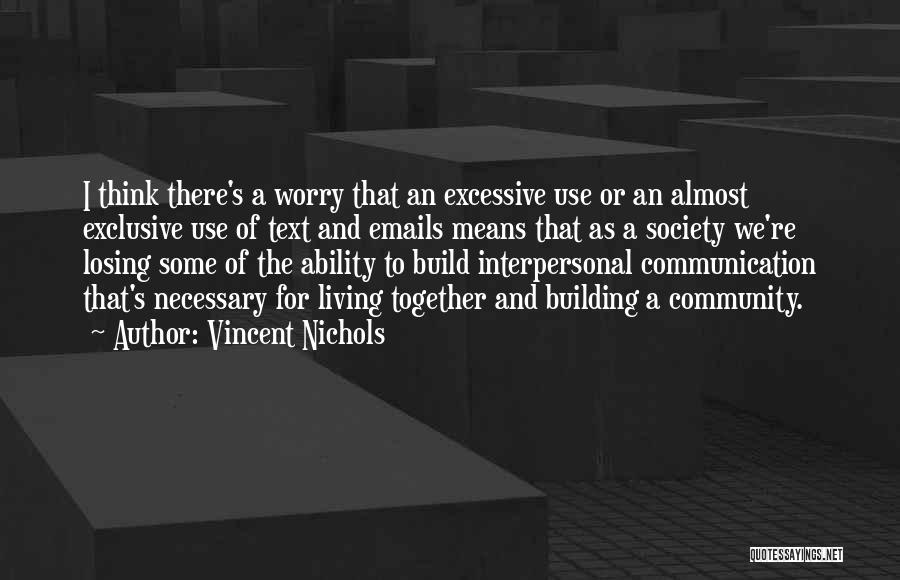 Vincent Nichols Quotes: I Think There's A Worry That An Excessive Use Or An Almost Exclusive Use Of Text And Emails Means That