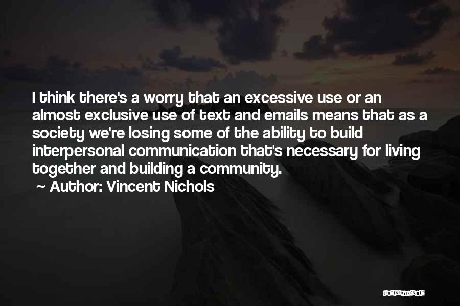 Vincent Nichols Quotes: I Think There's A Worry That An Excessive Use Or An Almost Exclusive Use Of Text And Emails Means That