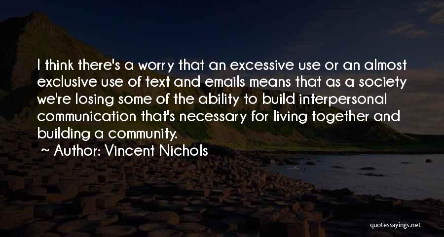 Vincent Nichols Quotes: I Think There's A Worry That An Excessive Use Or An Almost Exclusive Use Of Text And Emails Means That