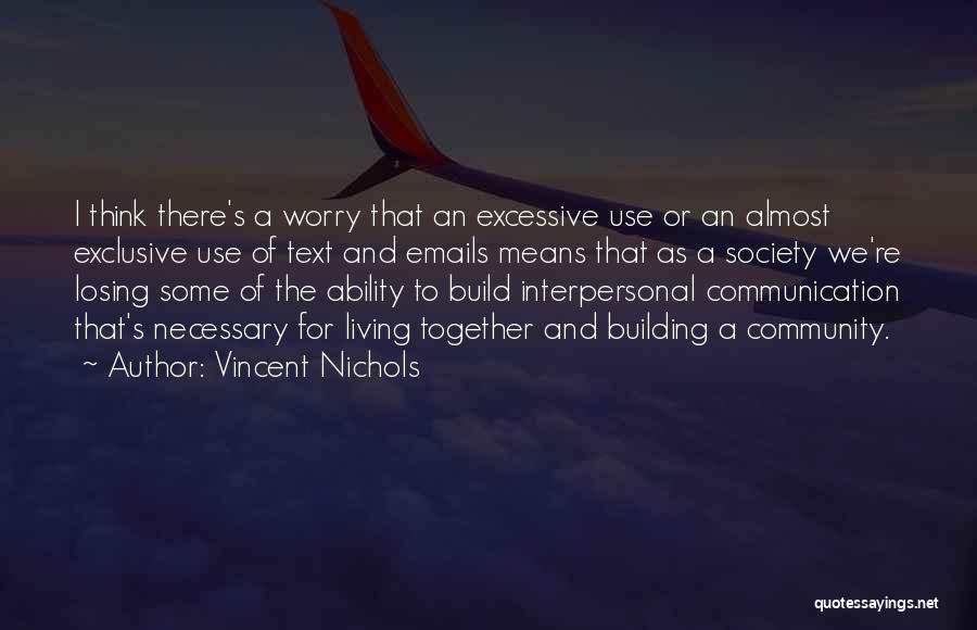 Vincent Nichols Quotes: I Think There's A Worry That An Excessive Use Or An Almost Exclusive Use Of Text And Emails Means That