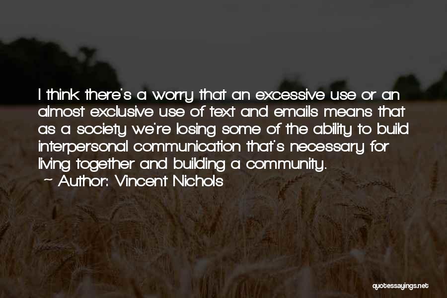 Vincent Nichols Quotes: I Think There's A Worry That An Excessive Use Or An Almost Exclusive Use Of Text And Emails Means That