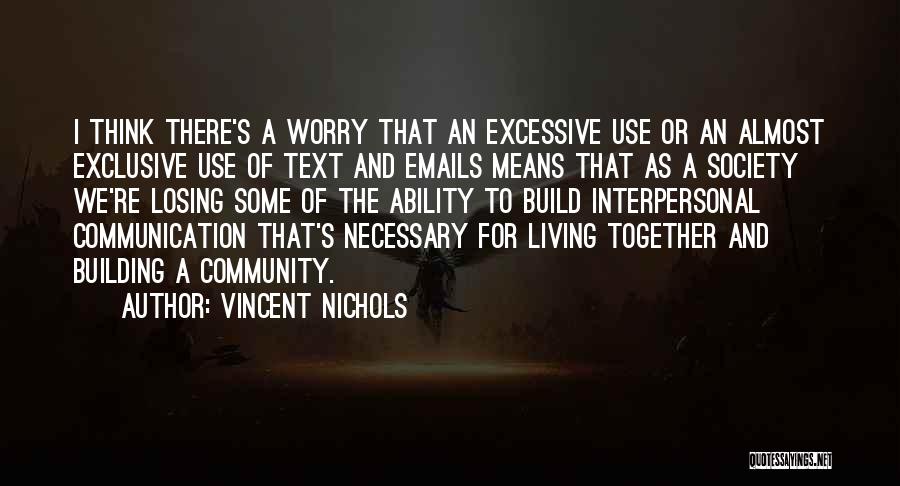 Vincent Nichols Quotes: I Think There's A Worry That An Excessive Use Or An Almost Exclusive Use Of Text And Emails Means That