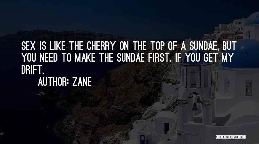 Zane Quotes: Sex Is Like The Cherry On The Top Of A Sundae, But You Need To Make The Sundae First, If