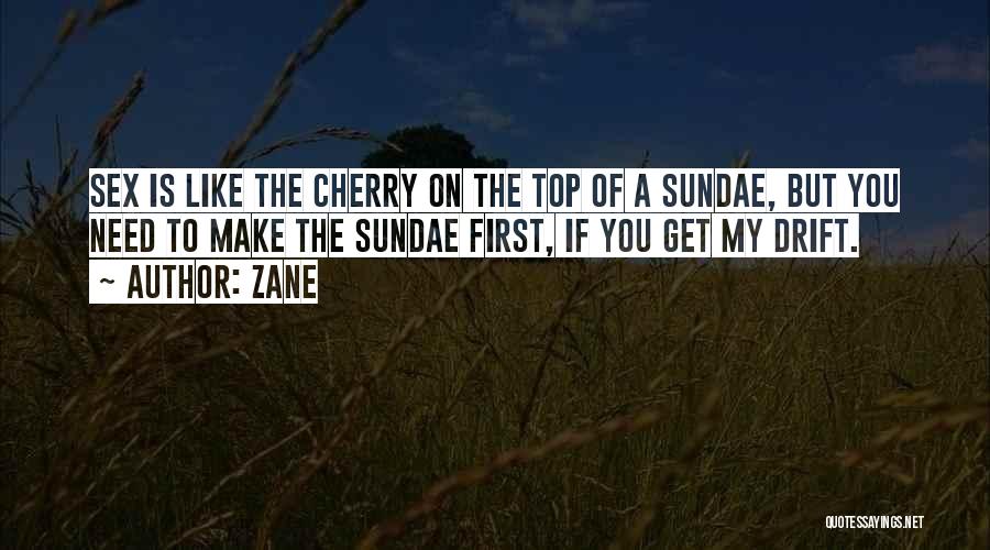 Zane Quotes: Sex Is Like The Cherry On The Top Of A Sundae, But You Need To Make The Sundae First, If