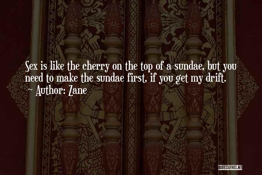 Zane Quotes: Sex Is Like The Cherry On The Top Of A Sundae, But You Need To Make The Sundae First, If