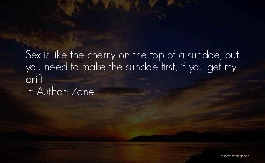 Zane Quotes: Sex Is Like The Cherry On The Top Of A Sundae, But You Need To Make The Sundae First, If