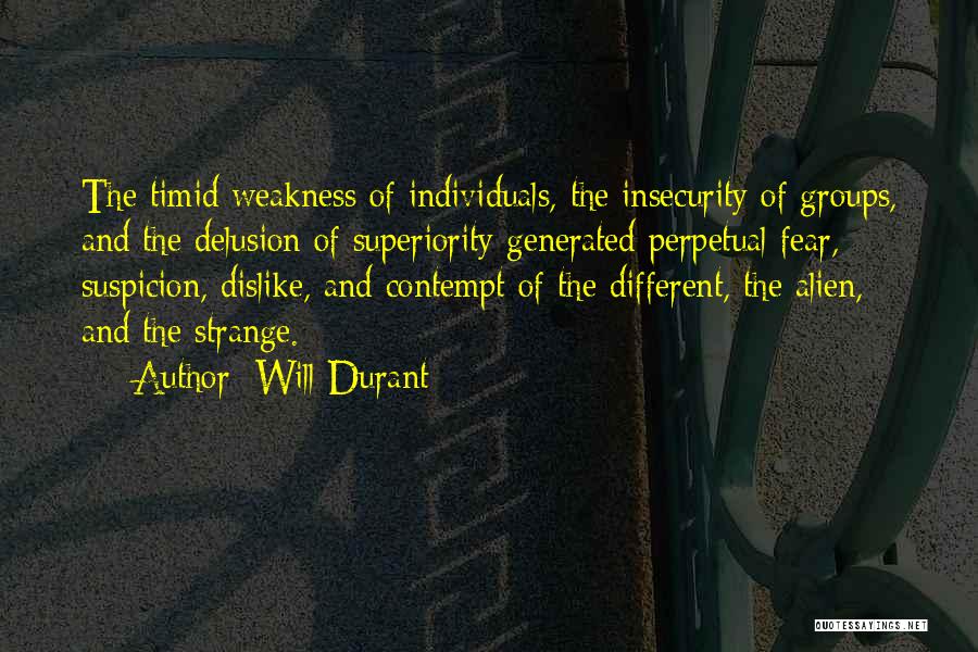Will Durant Quotes: The Timid Weakness Of Individuals, The Insecurity Of Groups, And The Delusion Of Superiority Generated Perpetual Fear, Suspicion, Dislike, And