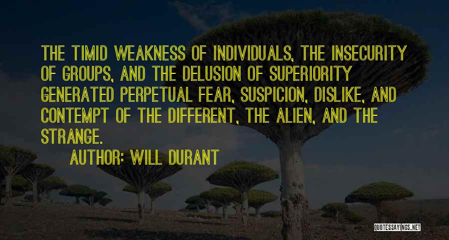 Will Durant Quotes: The Timid Weakness Of Individuals, The Insecurity Of Groups, And The Delusion Of Superiority Generated Perpetual Fear, Suspicion, Dislike, And