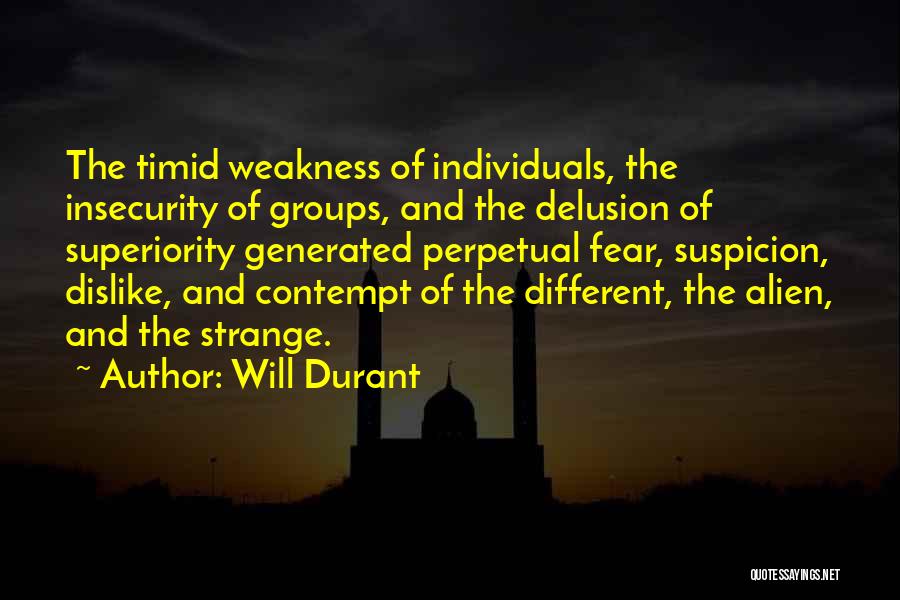 Will Durant Quotes: The Timid Weakness Of Individuals, The Insecurity Of Groups, And The Delusion Of Superiority Generated Perpetual Fear, Suspicion, Dislike, And