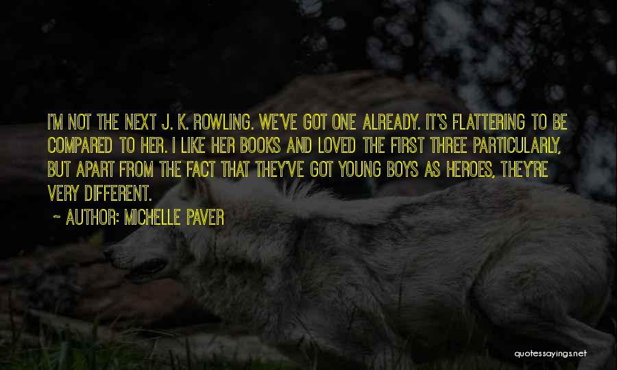 Michelle Paver Quotes: I'm Not The Next J. K. Rowling. We've Got One Already. It's Flattering To Be Compared To Her. I Like