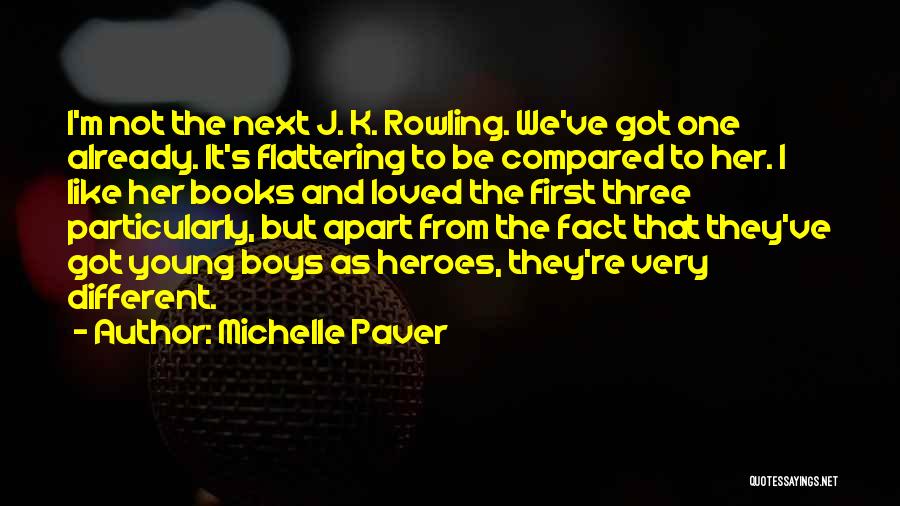 Michelle Paver Quotes: I'm Not The Next J. K. Rowling. We've Got One Already. It's Flattering To Be Compared To Her. I Like