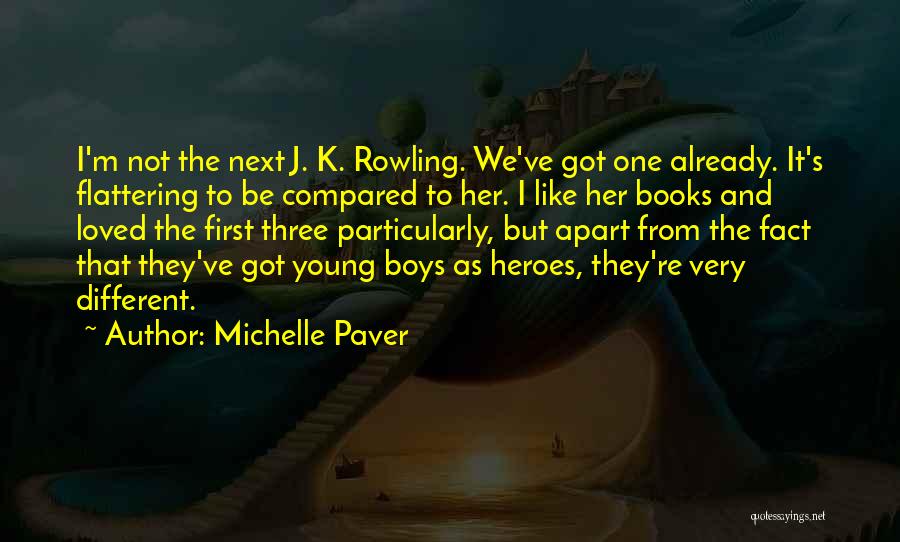 Michelle Paver Quotes: I'm Not The Next J. K. Rowling. We've Got One Already. It's Flattering To Be Compared To Her. I Like