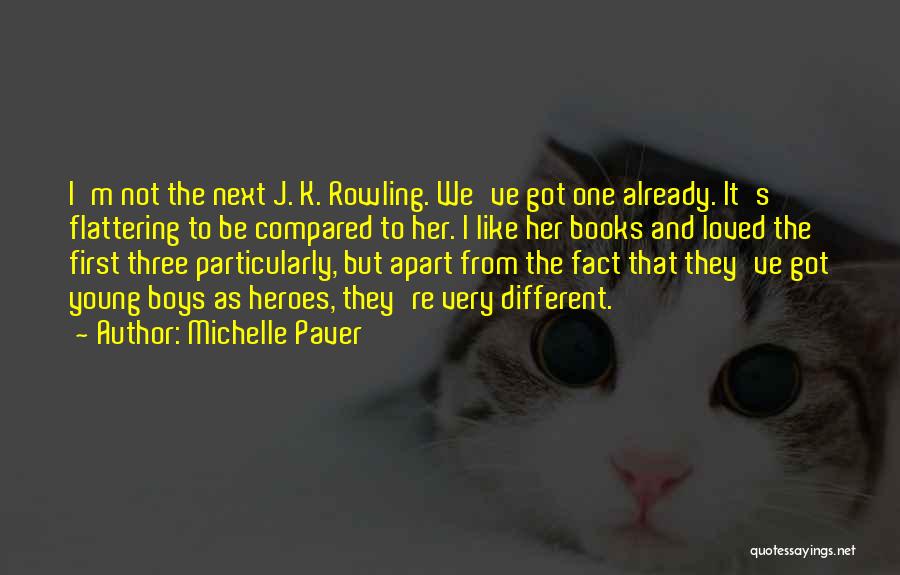 Michelle Paver Quotes: I'm Not The Next J. K. Rowling. We've Got One Already. It's Flattering To Be Compared To Her. I Like