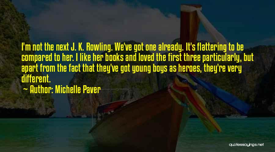 Michelle Paver Quotes: I'm Not The Next J. K. Rowling. We've Got One Already. It's Flattering To Be Compared To Her. I Like