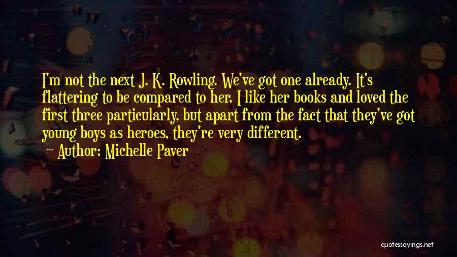 Michelle Paver Quotes: I'm Not The Next J. K. Rowling. We've Got One Already. It's Flattering To Be Compared To Her. I Like