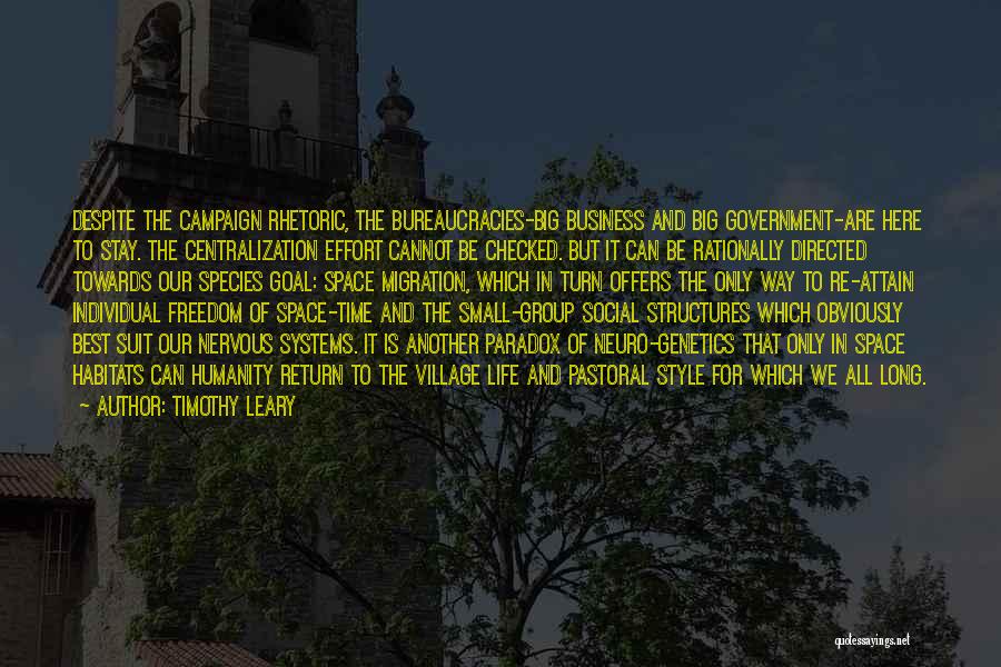 Timothy Leary Quotes: Despite The Campaign Rhetoric, The Bureaucracies-big Business And Big Government-are Here To Stay. The Centralization Effort Cannot Be Checked. But