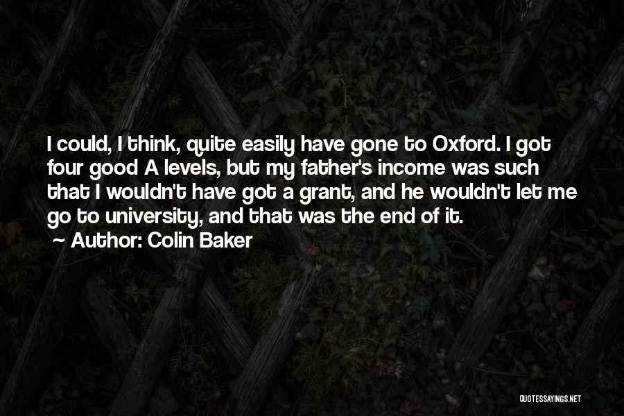 Colin Baker Quotes: I Could, I Think, Quite Easily Have Gone To Oxford. I Got Four Good A Levels, But My Father's Income