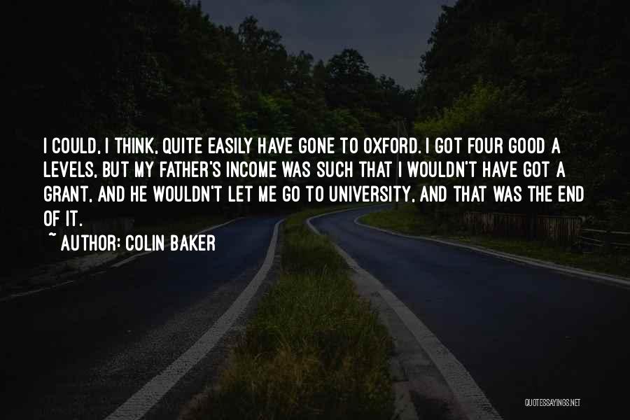 Colin Baker Quotes: I Could, I Think, Quite Easily Have Gone To Oxford. I Got Four Good A Levels, But My Father's Income