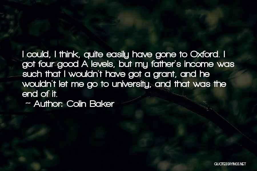 Colin Baker Quotes: I Could, I Think, Quite Easily Have Gone To Oxford. I Got Four Good A Levels, But My Father's Income