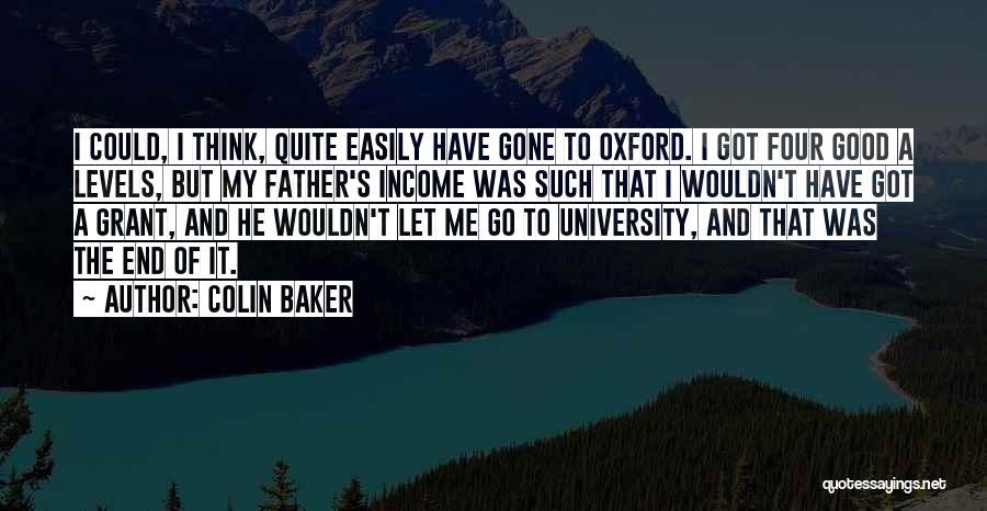 Colin Baker Quotes: I Could, I Think, Quite Easily Have Gone To Oxford. I Got Four Good A Levels, But My Father's Income