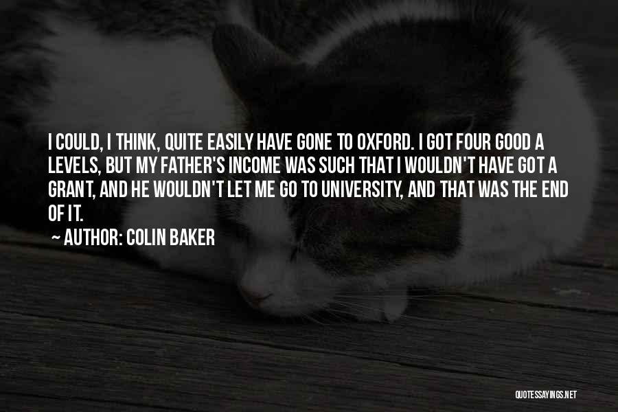 Colin Baker Quotes: I Could, I Think, Quite Easily Have Gone To Oxford. I Got Four Good A Levels, But My Father's Income