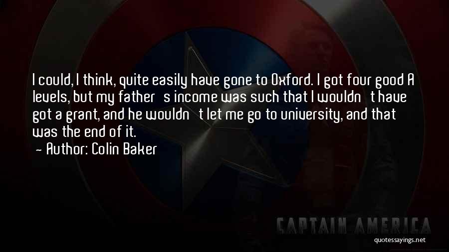 Colin Baker Quotes: I Could, I Think, Quite Easily Have Gone To Oxford. I Got Four Good A Levels, But My Father's Income