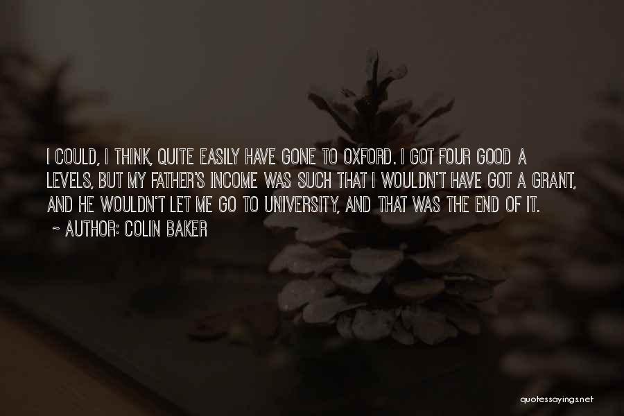 Colin Baker Quotes: I Could, I Think, Quite Easily Have Gone To Oxford. I Got Four Good A Levels, But My Father's Income