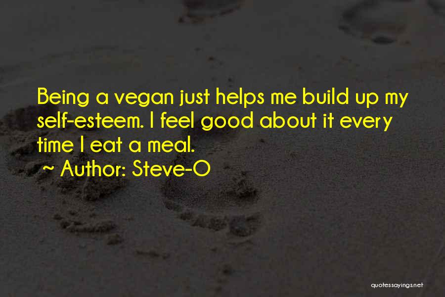 Steve-O Quotes: Being A Vegan Just Helps Me Build Up My Self-esteem. I Feel Good About It Every Time I Eat A