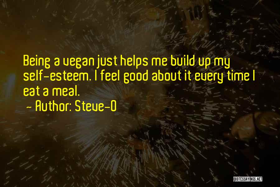 Steve-O Quotes: Being A Vegan Just Helps Me Build Up My Self-esteem. I Feel Good About It Every Time I Eat A