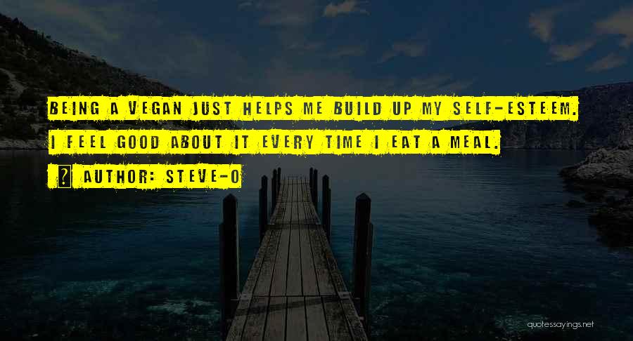 Steve-O Quotes: Being A Vegan Just Helps Me Build Up My Self-esteem. I Feel Good About It Every Time I Eat A