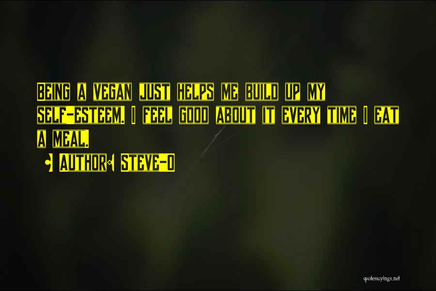 Steve-O Quotes: Being A Vegan Just Helps Me Build Up My Self-esteem. I Feel Good About It Every Time I Eat A