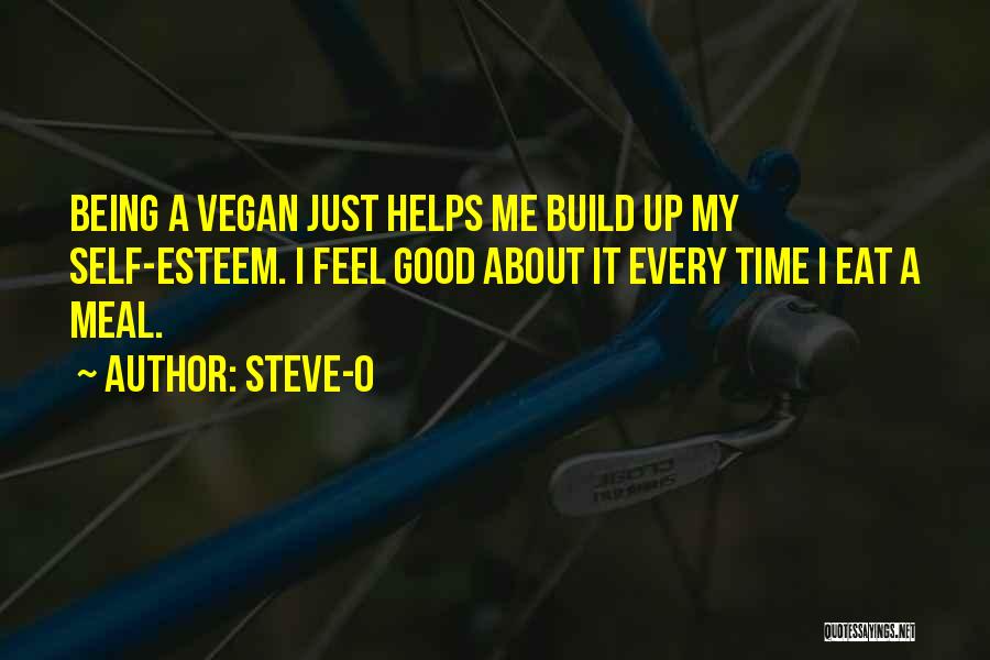 Steve-O Quotes: Being A Vegan Just Helps Me Build Up My Self-esteem. I Feel Good About It Every Time I Eat A