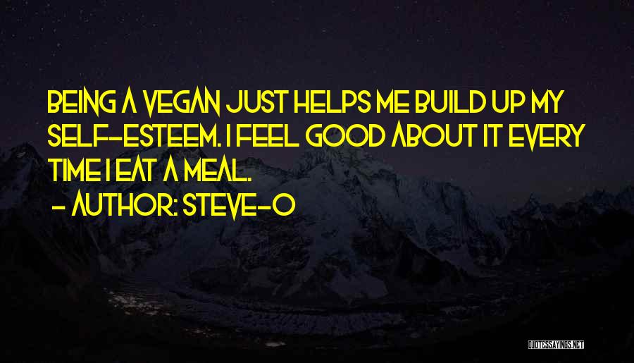Steve-O Quotes: Being A Vegan Just Helps Me Build Up My Self-esteem. I Feel Good About It Every Time I Eat A