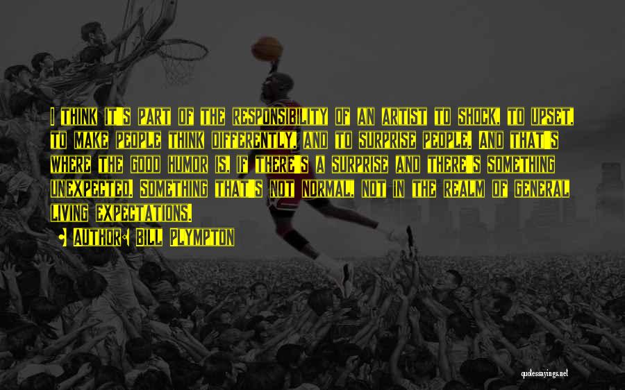 Bill Plympton Quotes: I Think It's Part Of The Responsibility Of An Artist To Shock, To Upset, To Make People Think Differently, And