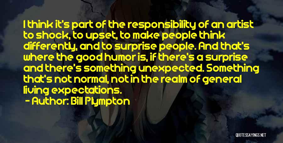 Bill Plympton Quotes: I Think It's Part Of The Responsibility Of An Artist To Shock, To Upset, To Make People Think Differently, And