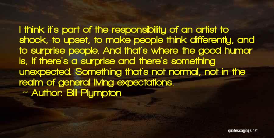 Bill Plympton Quotes: I Think It's Part Of The Responsibility Of An Artist To Shock, To Upset, To Make People Think Differently, And