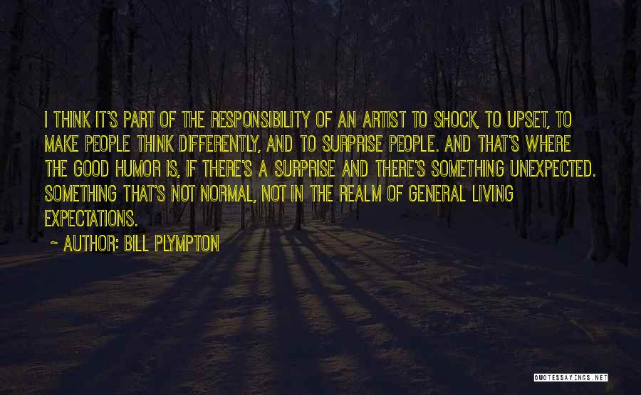 Bill Plympton Quotes: I Think It's Part Of The Responsibility Of An Artist To Shock, To Upset, To Make People Think Differently, And