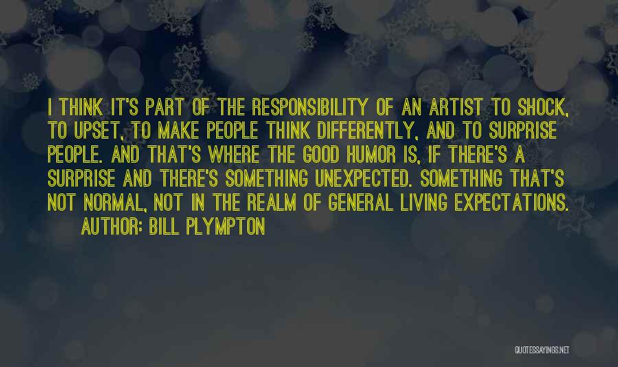 Bill Plympton Quotes: I Think It's Part Of The Responsibility Of An Artist To Shock, To Upset, To Make People Think Differently, And