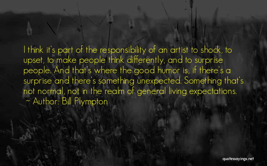 Bill Plympton Quotes: I Think It's Part Of The Responsibility Of An Artist To Shock, To Upset, To Make People Think Differently, And