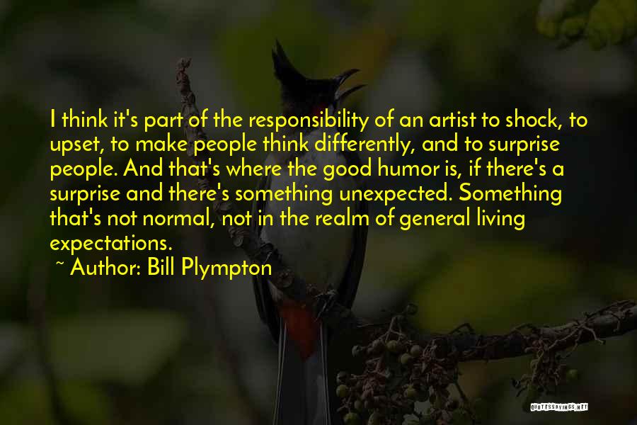 Bill Plympton Quotes: I Think It's Part Of The Responsibility Of An Artist To Shock, To Upset, To Make People Think Differently, And