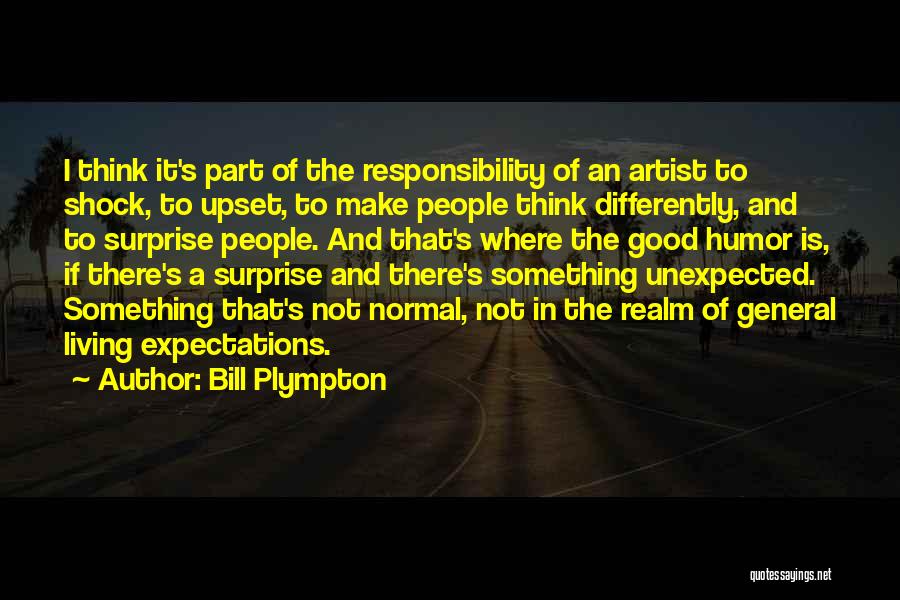 Bill Plympton Quotes: I Think It's Part Of The Responsibility Of An Artist To Shock, To Upset, To Make People Think Differently, And