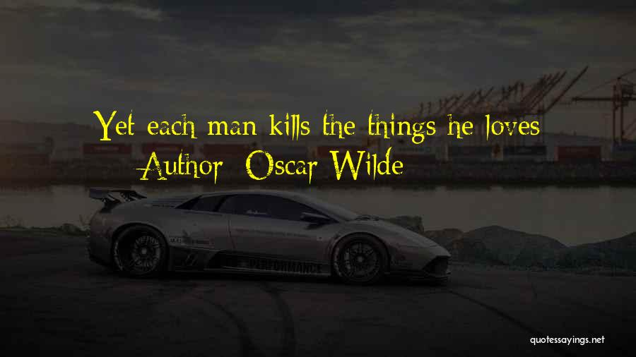 Oscar Wilde Quotes: Yet Each Man Kills The Things He Loves