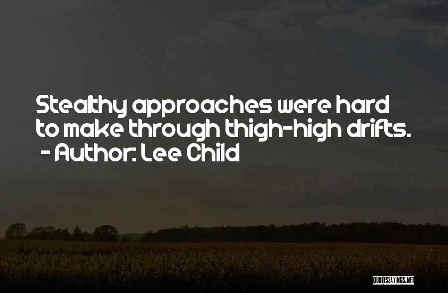 Lee Child Quotes: Stealthy Approaches Were Hard To Make Through Thigh-high Drifts.