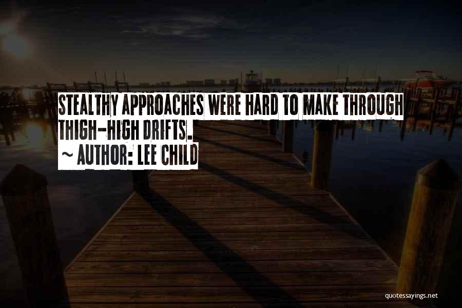 Lee Child Quotes: Stealthy Approaches Were Hard To Make Through Thigh-high Drifts.