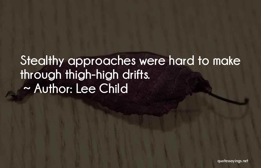 Lee Child Quotes: Stealthy Approaches Were Hard To Make Through Thigh-high Drifts.