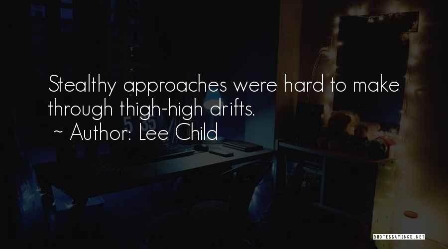 Lee Child Quotes: Stealthy Approaches Were Hard To Make Through Thigh-high Drifts.