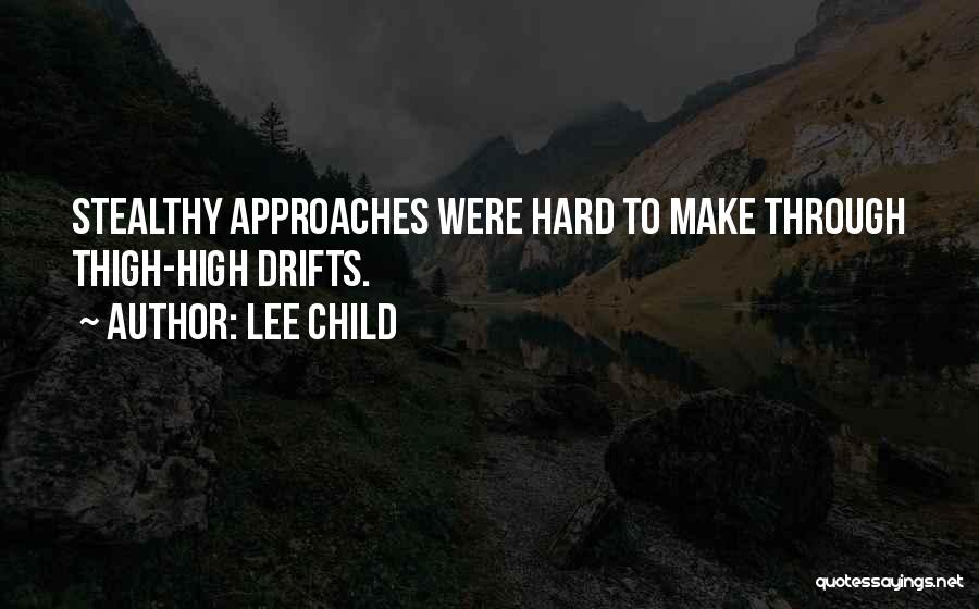 Lee Child Quotes: Stealthy Approaches Were Hard To Make Through Thigh-high Drifts.